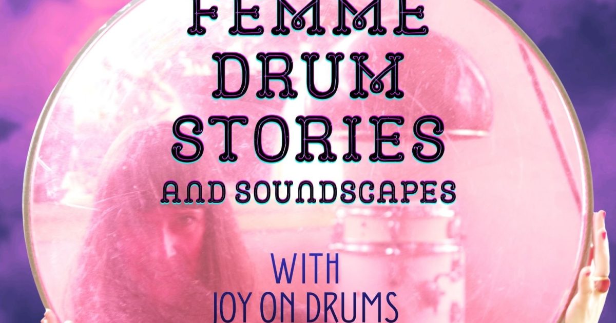 Femme Drum Stories & Soundscapes with Joy on Drums & Guests
